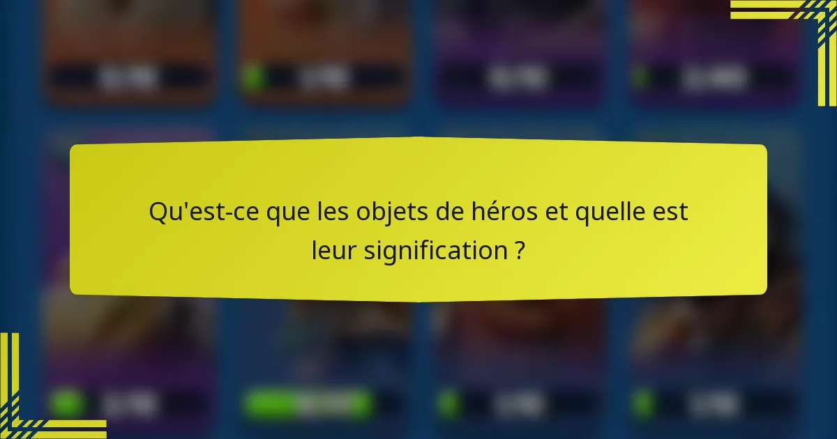 Qu'est-ce que les objets de héros et quelle est leur signification ?