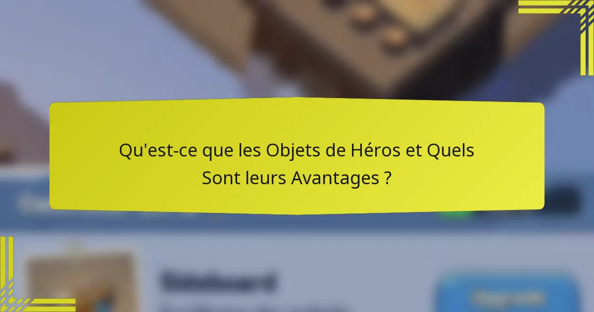 Qu'est-ce que les Objets de Héros et Quels Sont leurs Avantages ?