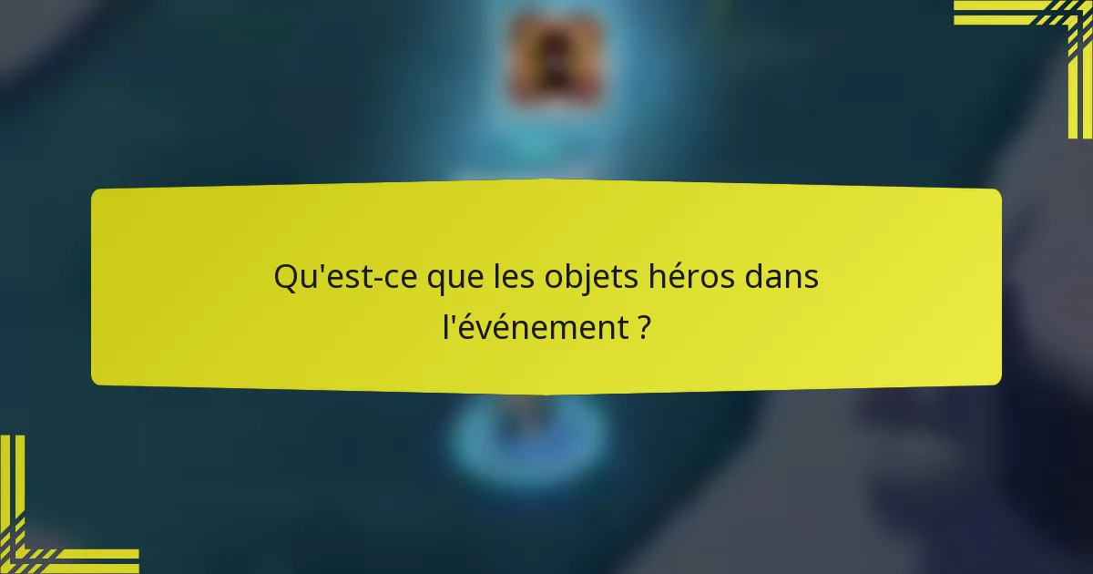 Qu'est-ce que les objets héros dans l'événement ?