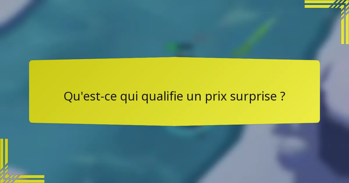Qu'est-ce qui qualifie un prix surprise ?